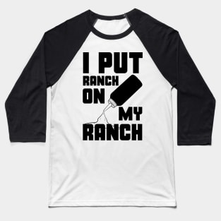 I Put Ranch On My Ranch Dressing Sauce Funny Baseball T-Shirt